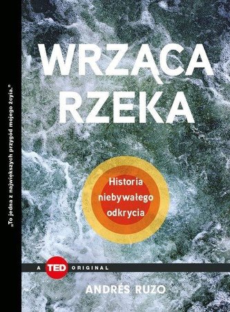 Wrząca rzeka. Historia niebywałego odkrycia Wrząca rzeka. Historia niebywałego odkrycia