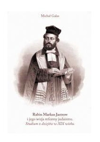 Rabin Markus Jastrow i jego wizja reformy judaizmu Rabin Markus Jastrow i jego wizja reformy judaizmu