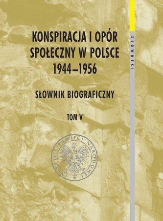 Konspiracja i opór społ. w Polsce 1944-1956 T.5 Konspiracja i opór społ. w Polsce 1944-1956 T.5