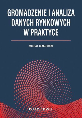Gromadzenie i analiza danych rynkowych w praktyce Gromadzenie i analiza danych rynkowych w praktyce
