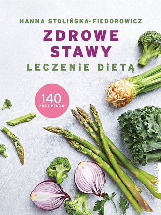 Zdrowe stawy. Leczenie dietą. 140 przepisów Zdrowe stawy. Leczenie dietą. 140 przepisów