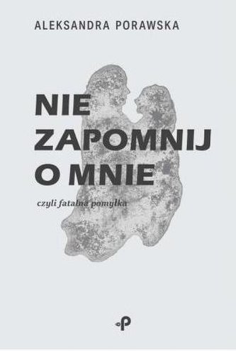 Nie zapomnij o mnie czyli fatalna pomyłka Nie zapomnij o mnie czyli fatalna pomyłka