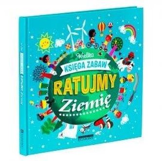 Ratujmy Ziemię. Wielka księga zabaw