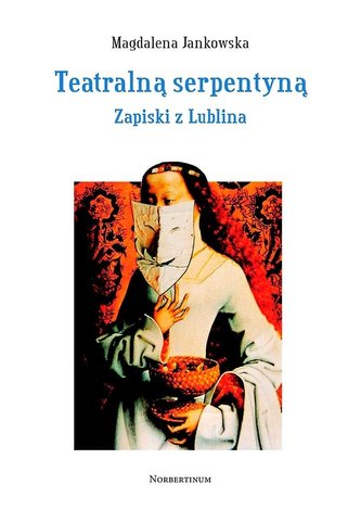Teatralną serpentyną. Zapiski z Lublina Teatralną serpentyną. Zapiski z Lublina
