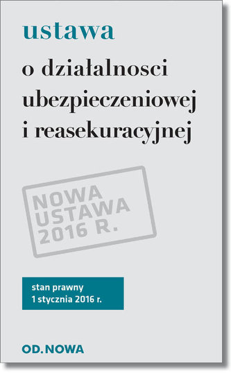 Ustawa o działalności ubezpieczeniowej i reasekuracyjnej. St.pr. 01.01.2016 Ustawa o działalności ubezpieczeniowej i reasekuracyjnej. St.pr. 01.01.2016