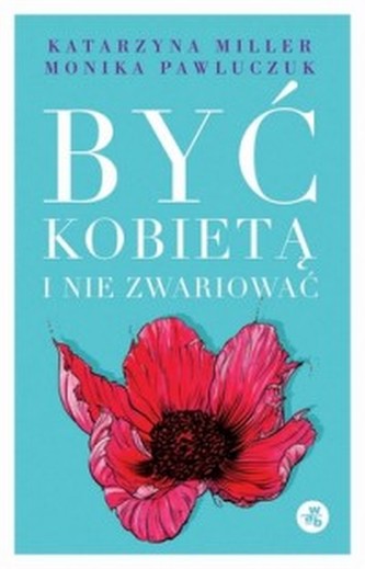 Być kobietą i nie zwariować. Opowieści psychoterapeutyczne Być kobietą i nie zwariować. Opowieści psychoterapeutyczne