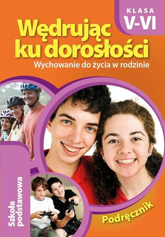 Wędrując ku dorosłości.  Wychowanie do życia w rodzinie. Podręcznik dla klas 5-6 szkoły podstawowej Wędrując ku dorosłości.  Wychowanie do życia w rodzinie. Podręcznik dla klas 5-6 szkoły podstawowej
