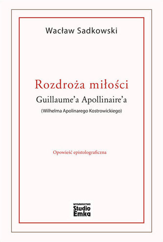 Rozdroża miłości Guillaume’a Apollinaire’a (Wilhelma Apolinarego Kostrowickiego)