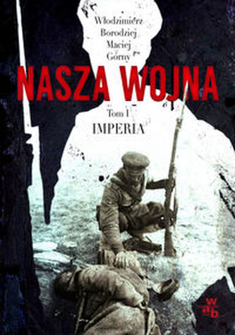 Nasza wojna Tom 1 Imperia 1912-1916