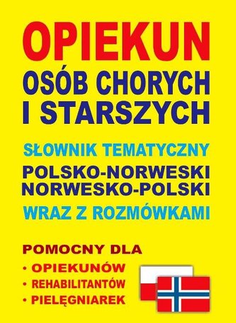 Opiekun osób chorych i starszych Słownik tematyczny polsko-norweski • norwesko-polski wraz z rozmówkami Opiekun osób chorych i starszych Słownik tematyczny polsko-norweski • norwesko-polski wraz z rozmówkami