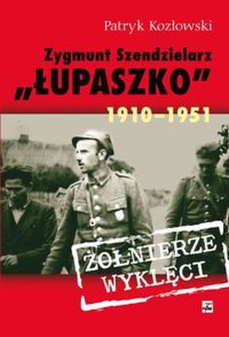 Zygmunt Szendzielarz „Łupaszko” 1910-1951 Zygmunt Szendzielarz „Łupaszko” 1910-1951