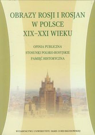 Obrazy Rosji i Rosjan w Polsce XIX-XXI wieku