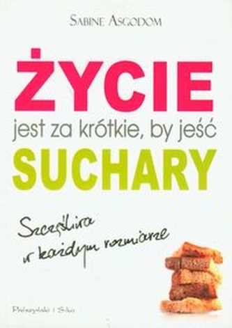 Życie jest za krótkie by jeść suchary