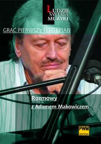 Grać pierwszy fortepian Rozmowy z Adamem Makowiczem