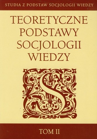 Teoretyczne podstawy socjologii wiedzy Tom 2
