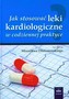 Jak stosować leki kardiologiczne w codziennej praktyce