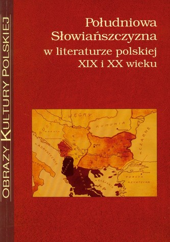 Południowa Słowiańszczyzna w literaturze polskiej XIX i XX wieku Południowa Słowiańszczyzna w literaturze polskiej XIX i XX wieku