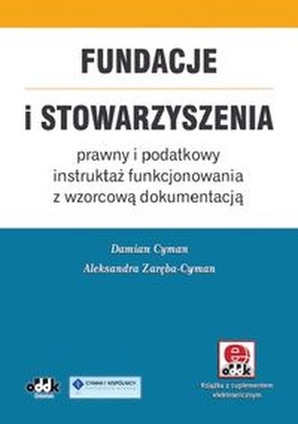 Fundacje i stowarzyszenia - prawny i podatkowy instruktaż funkcjonowania z wzorcową dokumentacją