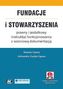Fundacje i stowarzyszenia - prawny i podatkowy instruktaż funkcjonowania z wzorcową dokumentacją