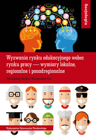 Socjologia LXI. Wyzwania rynku edukacyjnego wobec rynku pracy — wymiary lokalne, regionalne i ponadregionalne
