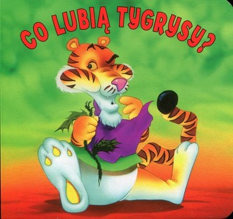 Co lubią tygrysy? Co lubią tygrysy?