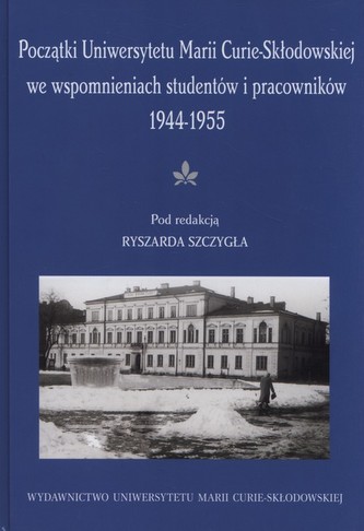 Początki UMCS we wspomnieniach studentów i pracowników 1944-1945 Początki UMCS we wspomnieniach studentów i pracowników 1944-1945