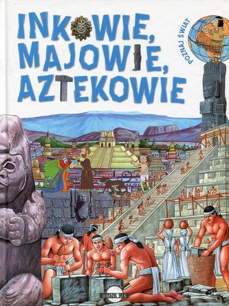 Poznaj Świat Inkowie Majowie Aztekowie