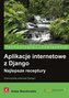 Aplikacje internetowe z Django. Najlepsze receptury
