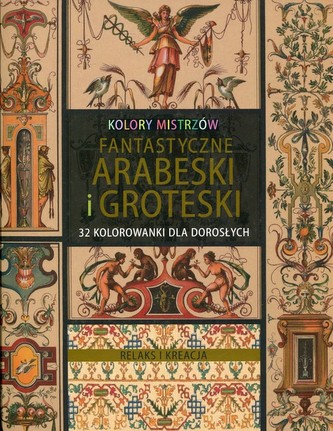 Relaks i kreacja. Kolory mistrzów. Fantastyczne arabeski i groteski