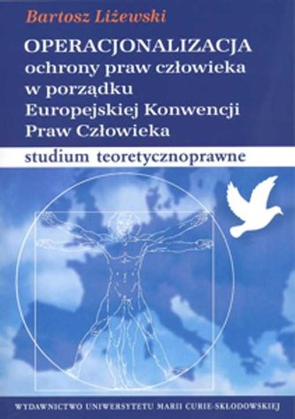 Operacjonalizacja ochrony praw człowieka w porządku Europejskiej Konwencji Praw Człowieka Operacjonalizacja ochrony praw człowieka w porządku Europejskiej Konwencji Praw Człowieka