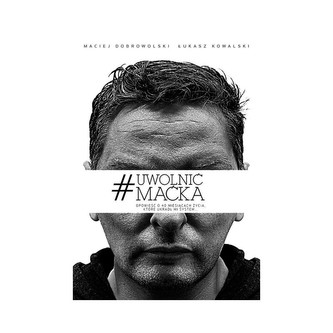 Uwolnić Maćka. Opowieść o 40 miesiącach życia, które ukradł mi system