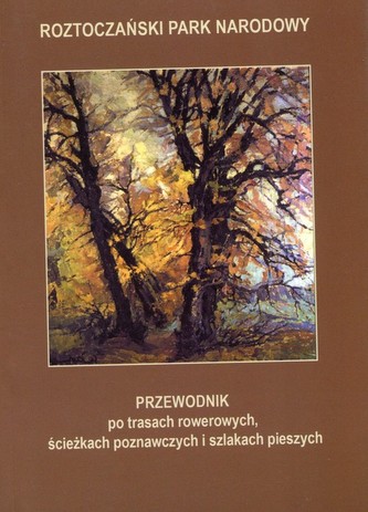 Przewodnik po trasach rowerowych ścieżkach poznawczych i szlakach pieszych Roztoczański Park Narodowy Przewodnik po trasach rowerowych ścieżkach poznawczych i szlakach pieszych Roztoczański Park Narodowy