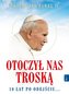 Św. Jan Paweł II Otoczył nas troską. 10 lat po odejściu