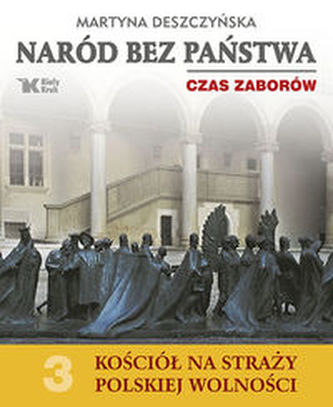 Naród bez państwa Czas zaborów Kościół na straży polskiej wolności Tom 3 Naród bez państwa Czas zaborów Kościół na straży polskiej wolności Tom 3