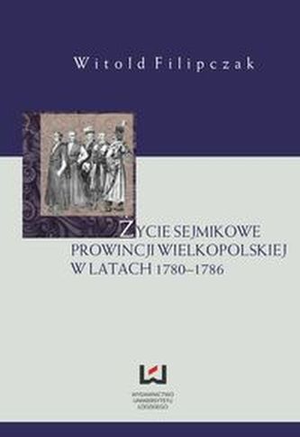 Życie sejmikowe prowincji wielkopolskiej w latach 1780-1786