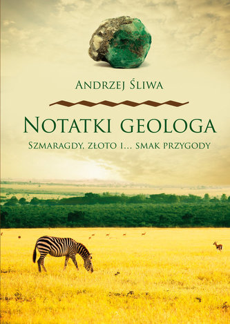 Notatki geologa Szmaragdy złoto i smak przygody Notatki geologa Szmaragdy złoto i smak przygody
