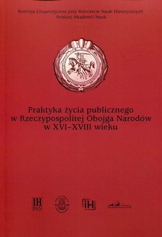 Praktyka życia publicznego  w Rzeczypospolitej Obojga Narodów w XVI-XVIII wieku