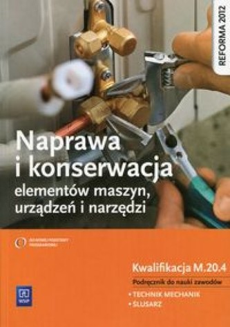 Naprawa i konserwacja elementów maszyn, urządzeń i narzędzi Podręcznik do nauki zawodów Kwalifikacja M.20.4