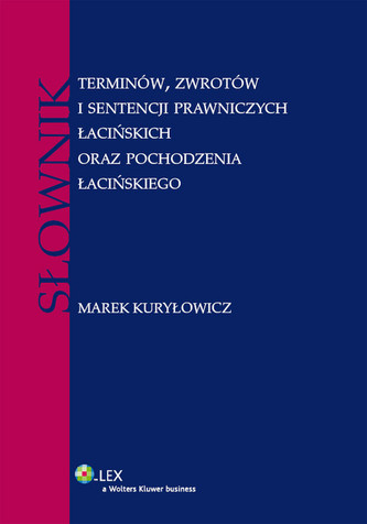 Słownik terminów, zwrotów i sentencji prawniczych łacińskich oraz pochodzenia łacińskiego