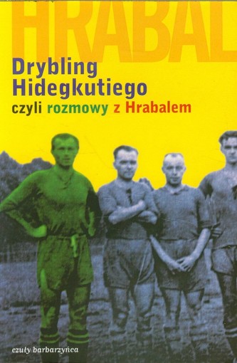 Drybling Hidegkutiego czyli rozmowy z Hrabalem