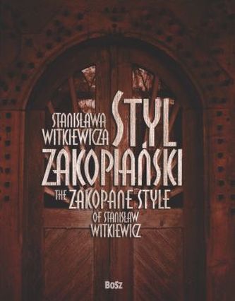 Styl zakopiański Stanisława Witkiewicza. The Zakopane Style od Stanislaw Witkiewicz