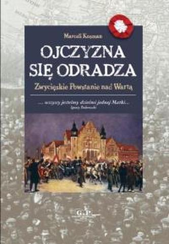 Ojczyzna się odradza. Zwycięskie Powstanie nad Wartą