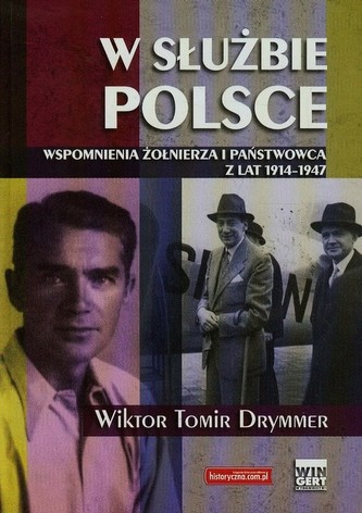 W służbie Polsce Wspomnienia żołnierza i państwowca z lat 1914-1947 W służbie Polsce Wspomnienia żołnierza i państwowca z lat 1914-1947