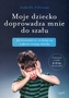 Moje dziecko doprowadza mnie do szału