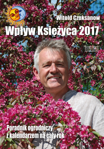 Wpływ Księżyca 2017. Poradnik ogrodniczy z kalendarzem na cały rok Wpływ Księżyca 2017. Poradnik ogrodniczy z kalendarzem na cały rok