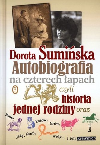 Autobiografia na czterech łapach, czyli historia jednej rodziny oraz psów, kotów, koni, jeży...