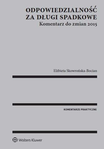 Odpowiedzialność za długi spadkowe Komentarz do zmian 2015 Odpowiedzialność za długi spadkowe Komentarz do zmian 2015