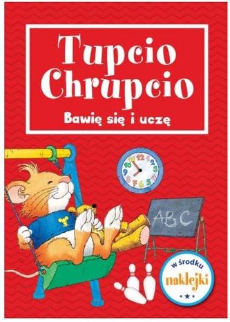 Tupcio Chrupcio. Bawię się i uczę