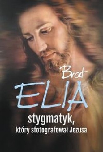 Brat Elia stygmatyk, który sfotografował Jezusa