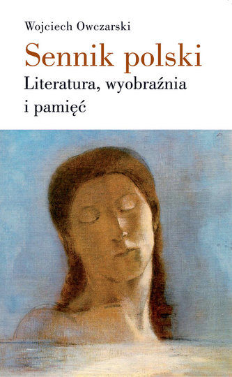 Sennik polski Literatura, wyobraźnia i pamięć Sennik polski Literatura, wyobraźnia i pamięć